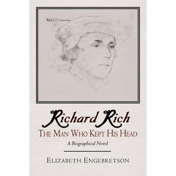 Richard Rich: The Man Who Kept His Head (a Biographical Novel) (Paperback)