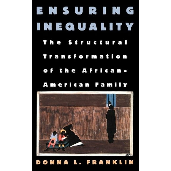 Ensuring Inequality: The Structural Transformation of the African American Family, (Hardcover)