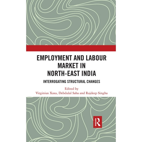 Employment and Labour Market in North-East India: Interrogating Structural Changes, (Paperback)
