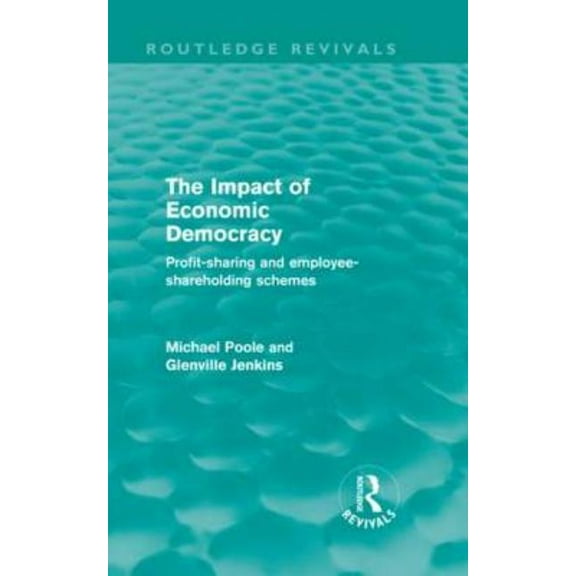 Routledge Revivals The Impact of Economic Democracy (Routledge Revivals): Profit-sharing and employee-shareholding schemes, (Hardcover)