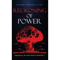 Reckoning of Power: Oppenheimer, the Atomic Bomb & World War 2, (Hardcover)