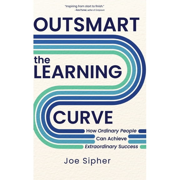 Outsmart the Learning Curve: How Ordinary People Can Achieve Extraordinary Success, (Hardcover)