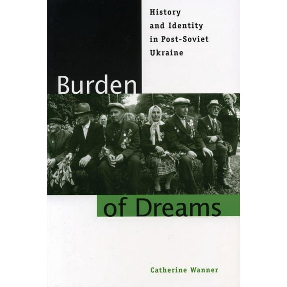Post-Communist Cultural Studies Burden of Dreams: History and Identity in Post-Soviet Ukraine, (Paperback)