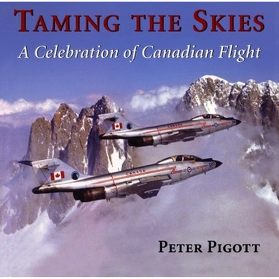 Pre-Owned Taming the Skies: A Celebration of Canadian Flight (Hardcover) by Peter Pigott
