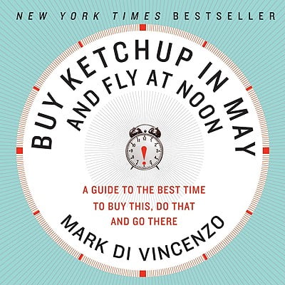 Buy Ketchup in May and Fly at Noon : A Guide to the Best Time to Buy This, Do That and Go (Best Time To Fly A Kite)