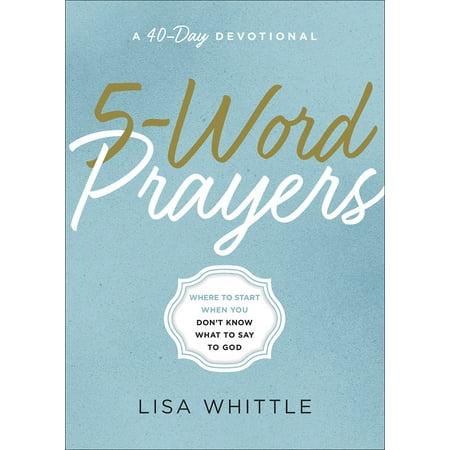 5-Word Prayers : Where to Start When You Don't Know What to Say to (Best Way To Start A Prayer)