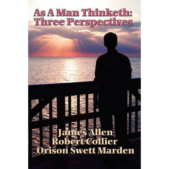 As a Man Thinketh: Three Perspectives, (Paperback)