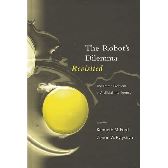 Theoretical Issues in Cognitive Science The Robots Dilemma Revisited: The Frame Problem in Artificial Intelligence, (Hardcover)