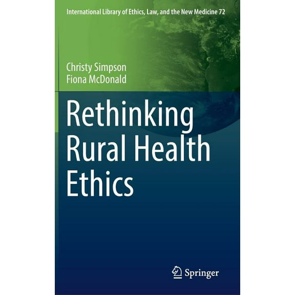 International Library of Ethics, Law, an Rethinking Rural Health Ethics, Book 72, (Hardcover)
