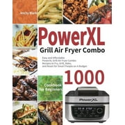 PowerXL Grill Air Fryer Combo Cookbook for Beginners: 1000-Day Easy and Affordable PowerXL Grill Air Fryer Combo Recipes to Fry, Grill, Bake, and Roast for Smart People on A Budget (Paperback)