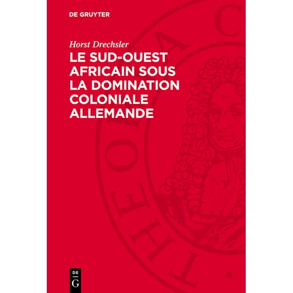 Le Sud-Ouest Africain Sous La Domination Coloniale Allemande: La Lutte Des Hereros Et Des Namas Contre l'Impérialisme Al, (Hardcover)