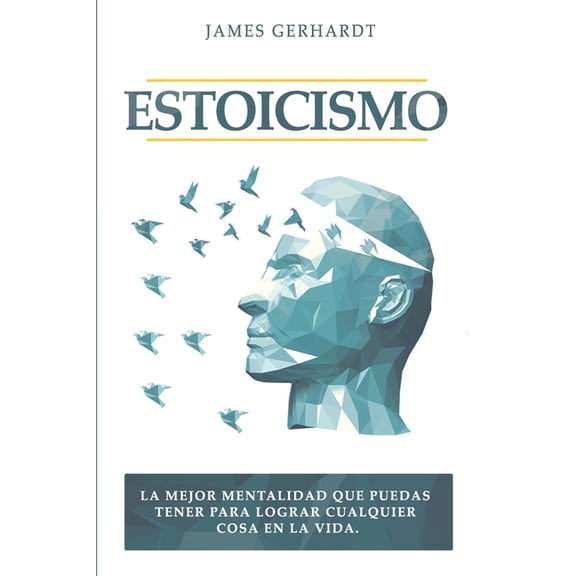Estoicismo: La mejor mentalidad que puedas tener para lograr cualquier cosa en la vida, (Paperback)
