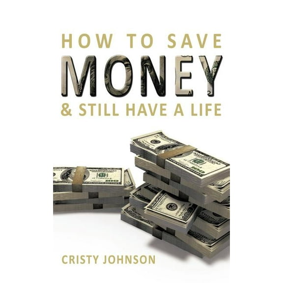 How to Save Money & Still Have a Life (Paperback) by Cristy Johnson
