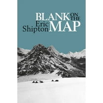 Eric Shipton: The Mountain Travel Books Blank on the Map: Pioneering exploration in the Shaksgam valley and Karakoram mountains, (Paperback)