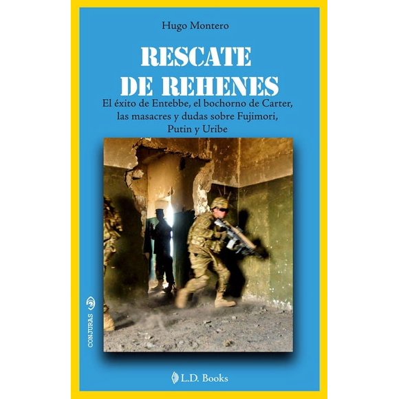 Rescate de rehenes. el éxito de entebbe, el bochorno de carter, las masacres y dudas sobre fujimori, putin y uribe