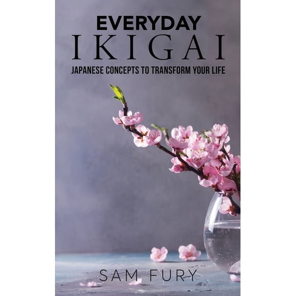 Functional Health Everyday Ikigai: Japanese Concepts to Transform Your Life, (Hardcover)