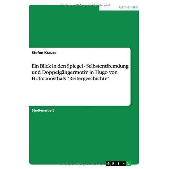 Ein Blick in den Spiegel - Selbstentfremdung und Doppelgangermotiv in Hugo von Hofmannsthals "Reitergeschichte" (Édition Allemande)