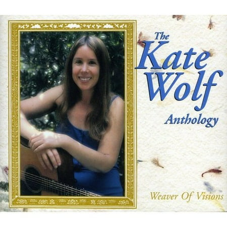 Weaver Of Visions: The Kate Wolf Anthology