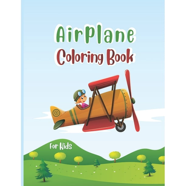 Download Airplane Coloring Book For Kids Cute Airplane Coloring Book For Kids Ages 4 12 With 40 Beautiful Coloring Pages Of Airplanes Fighter Jets Helicopters And More Kidd S Coloring Books Paperback Walmart Com Walmart Com