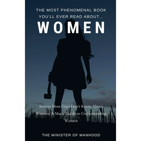 The Dad You Never Had Collection The Most Phenomenal Book You'll Ever Read About Women: Secrets Most Guys Don't Know About Women: A Man's , Book 7, (Paperback)