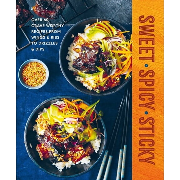 Sweet Spicy Sticky: Over 60 Crave-Worthy Recipes from Wings & Ribs to Drizzles & Dips, (Hardcover)