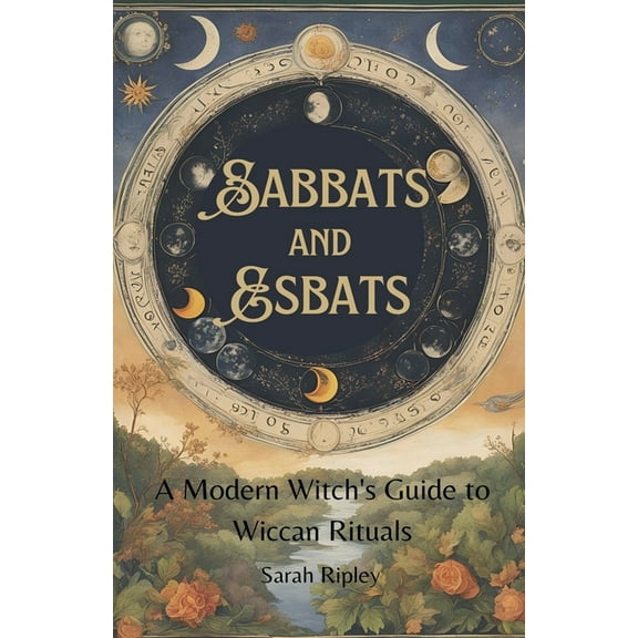 Sabbats and Esbats: A Modern Witch's Guide to Wiccan Rituals for every Season of the Year, (Paperback)