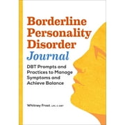Borderline Personality Disorder Workbook : DBT Prompts and Practices to Manage Symptoms and Achieve Balance (Paperback)