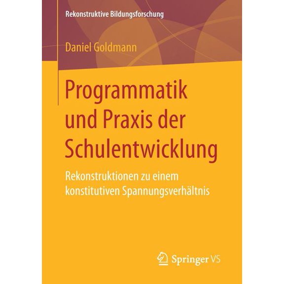 Rekonstruktive Bildungsforschung Programmatik Und PRAXIS Der Schulentwicklung: Rekonstruktionen Zu Einem Konstitutiven Spannungsverhältnis, Book 11, (Paperback)
