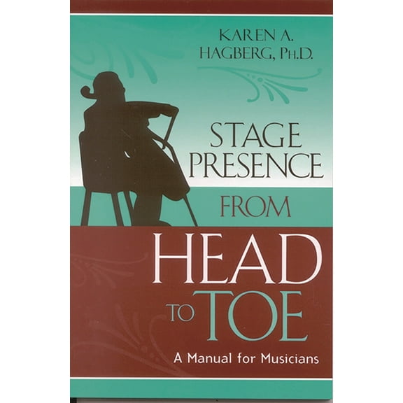 Stage Presence from Head to Toe : A Manual for Musicians (Paperback)