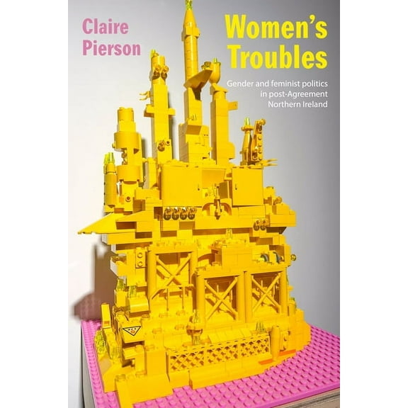 Women's Troubles: Gender and Feminist Politics in Post-Agreement Northern Ireland, (Hardcover)