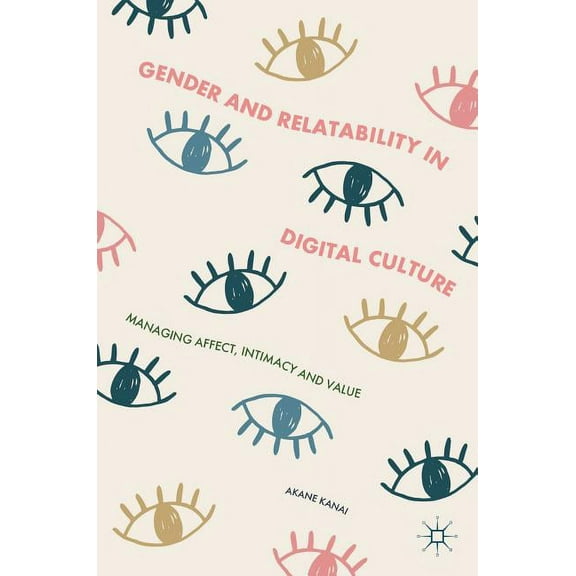 Gender and Relatability in Digital Culture: Managing Affect, Intimacy and Value, (Hardcover)