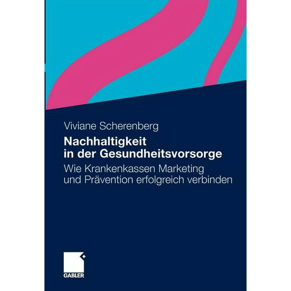 Nachhaltigkeit in Der Gesundheitsvorsorge: Wie Krankenkassen Marketing Und PrÃ¤vention Erfolgreich Verbinden, (Paperback)