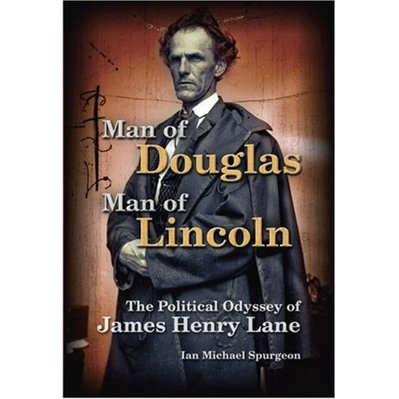Man of Douglas, Man of Lincoln: The Political Odyssey of James Henry Lane