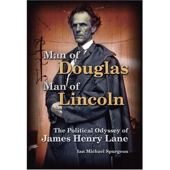 Man of Douglas, Man of Lincoln: The Political Odyssey of James Henry Lane