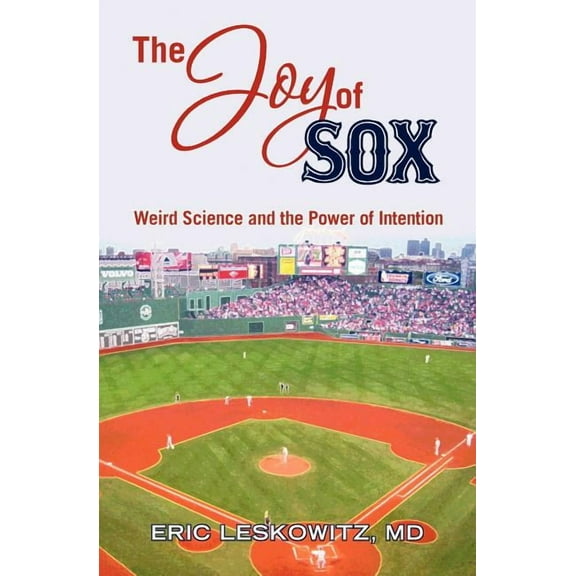 The Joy of Sox: Weird Science and the Power of Intention: Sports, spirituality and science come together at the old ball, (Paperback)