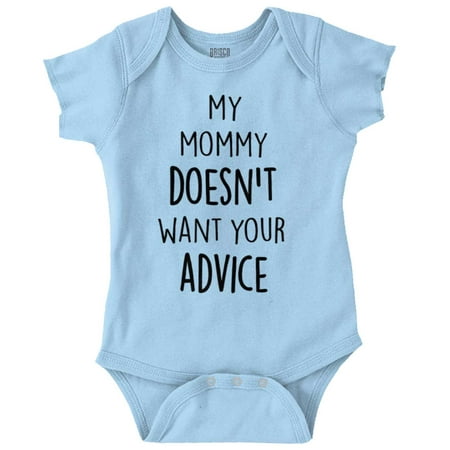 

Mommy Doesn t Want Your Advice Funny Romper Boys or Girls Infant Baby Brisco Brands 18M