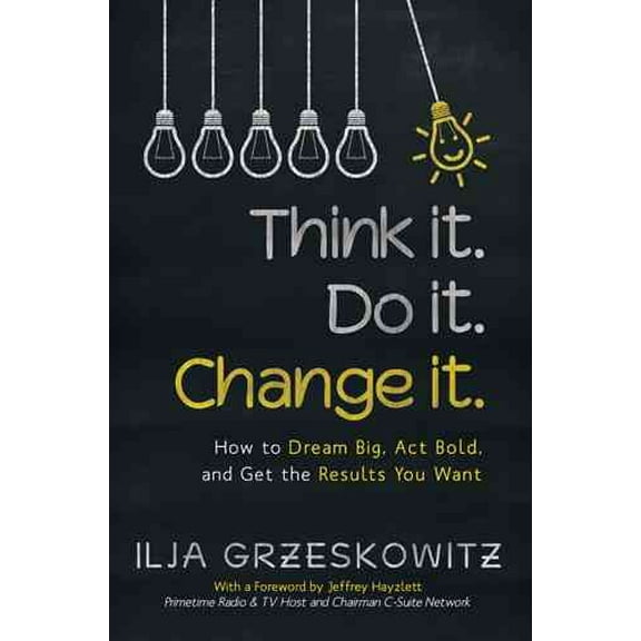 Think it. Do it. Change it.: How to Dream Big, Act Bold, and Get the Results You Want (Paperback)