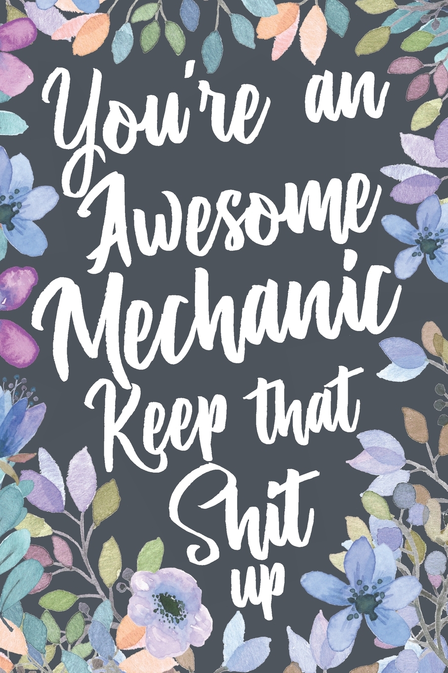 You Re An Awesome Mechanic Keep That Shit Up Funny Joke Appreciation Encouragement Gift Idea For Mechanics Sarcastic Thank You Gag Notebook Journal Sketch Diary Present Paperback Walmart Com