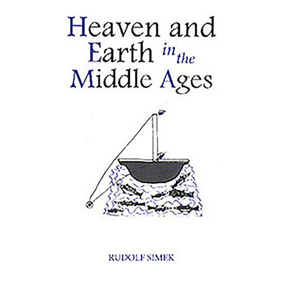 Heaven and Earth in the Middle Ages: The Physical World Before Columbus, (Hardcover)