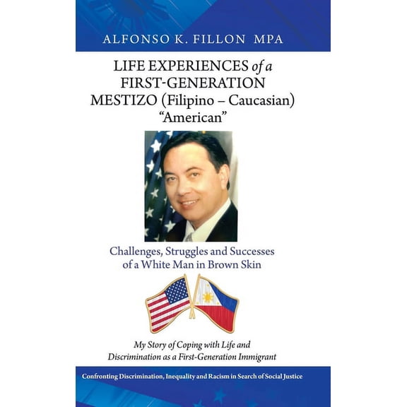 Life Experiences of a First-Generation Mestizo (Filipino - Caucasian) "American": Challenges, Struggles and Successes of a White Man in Brown Skin (Hardcover)