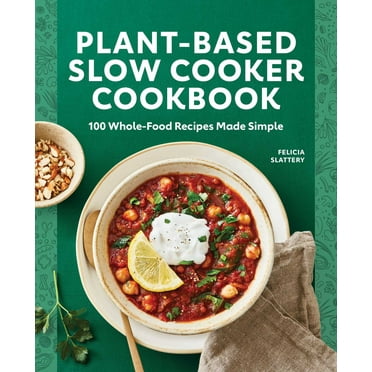 Plant-Based Slow Cooker Cookbook : 100 Whole-Food Recipes Made Simple (Paperback)