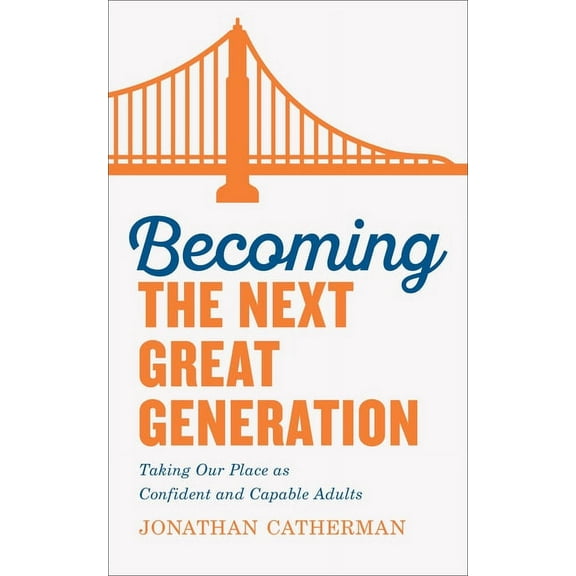 Becoming the Next Great Generation: Taking Our Place as Confident and Capable Adults, (Paperback)