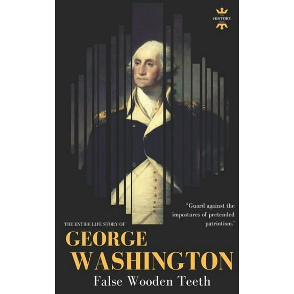 Great Biographies: George Washington: False Wooden Teeth. The Entire Life Story (Paperback)