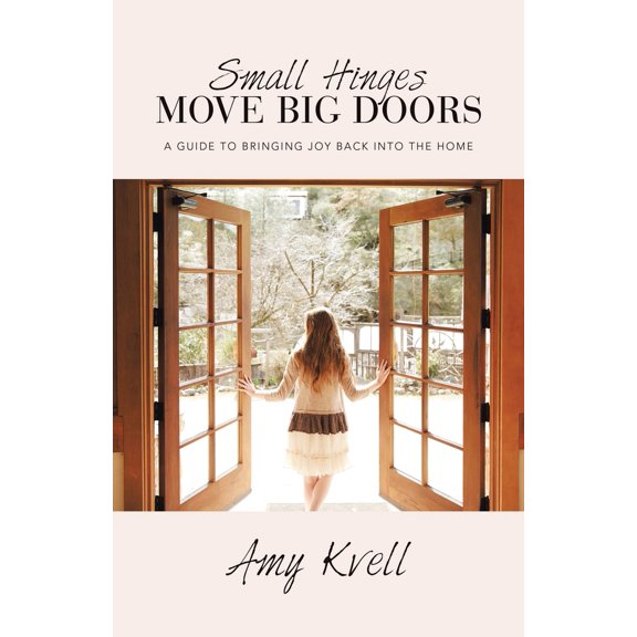 Pre-Owned Small Hinges Move Big Doors: A Guide to Bringing Joy Back into the Home (Paperback) 1664293574 9781664293571