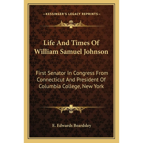 Life And Times Of William Samuel Johnson : First Senator In Congress From Connecticut And President Of Columbia College, New York (Paperback)