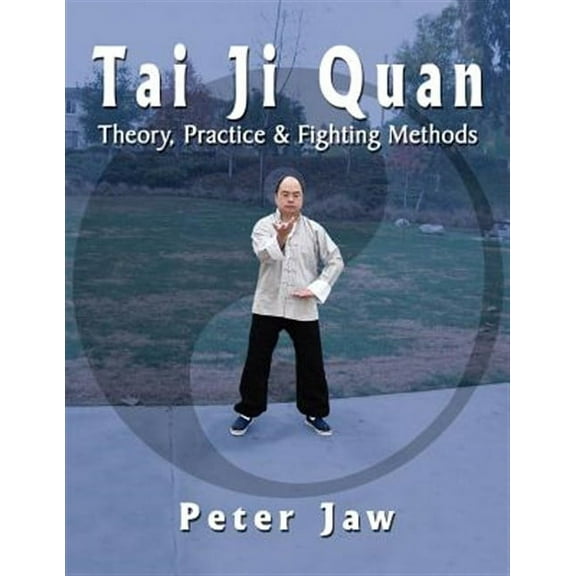 Tai Ji Quan: Theory, Practice and Fighting Methods (Paperback)