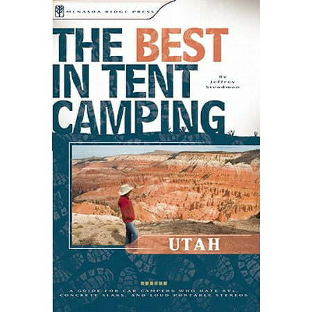 The Best in Tent Camping: Utah: A Guide for Car Campers Who Hate RVs, Concrete Slabs, and Loud Portable Stereos - (Best Family Camping In Utah)