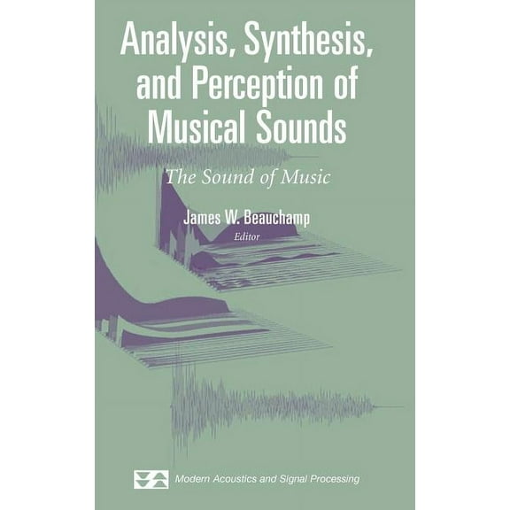 Modern Acoustics and Signal Processing Analysis, Synthesis, and Perception of Musical Sounds: The Sound of Music, (Hardcover)