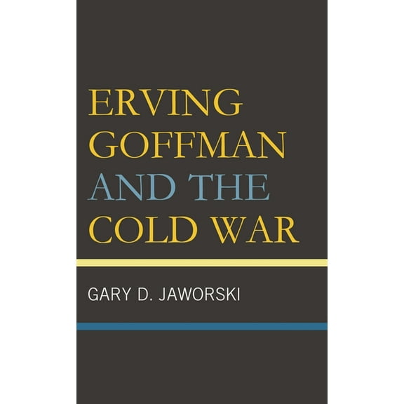 Erving Goffman and the Cold War, (Hardcover)