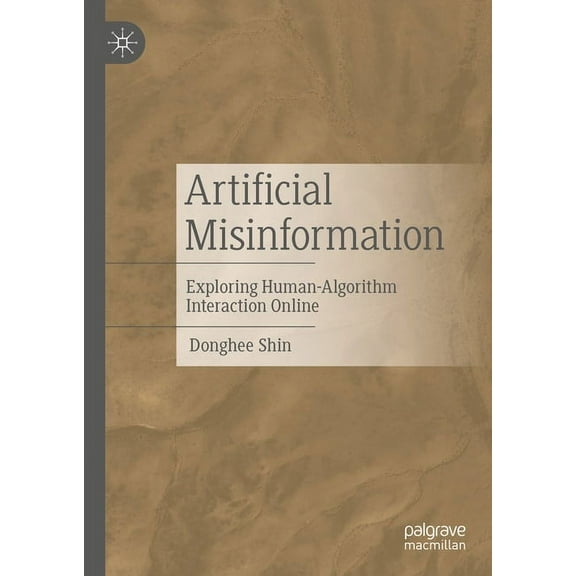 Artificial Misinformation: Exploring Human-Algorithm Interaction Online, (Hardcover)